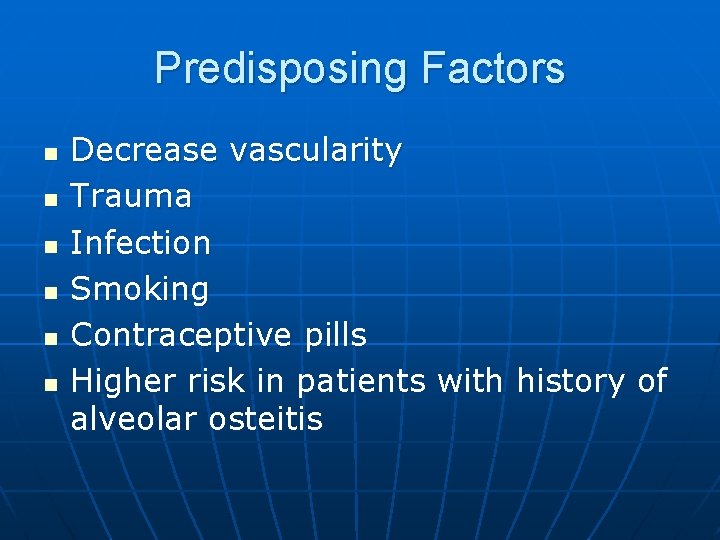 Predisposing Factors n n n Decrease vascularity Trauma Infection Smoking Contraceptive pills Higher risk