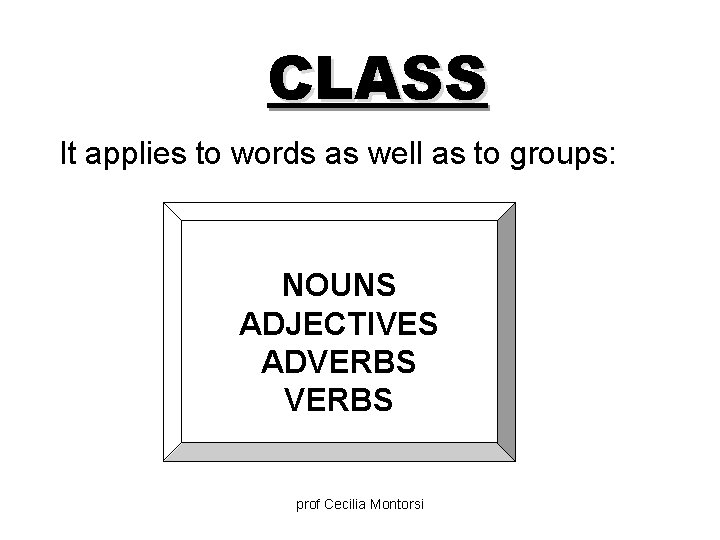 CLASS It applies to words as well as to groups: NOUNS ADJECTIVES ADVERBS prof