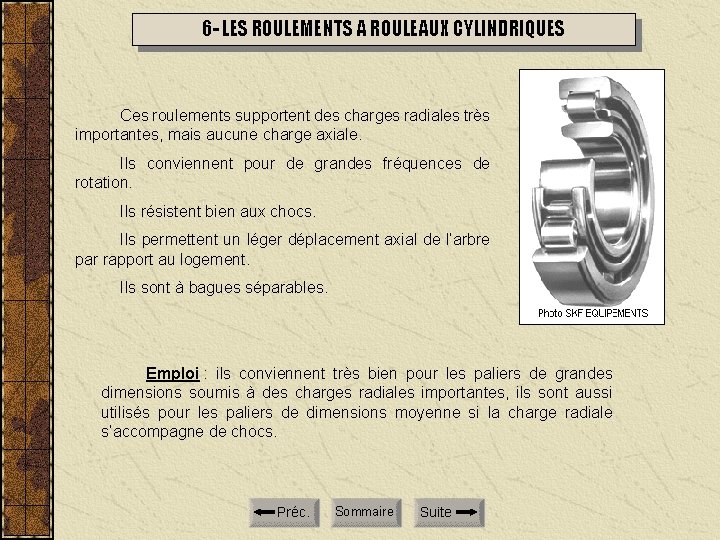 6 - LES ROULEMENTS A ROULEAUX CYLINDRIQUES Ces roulements supportent des charges radiales très