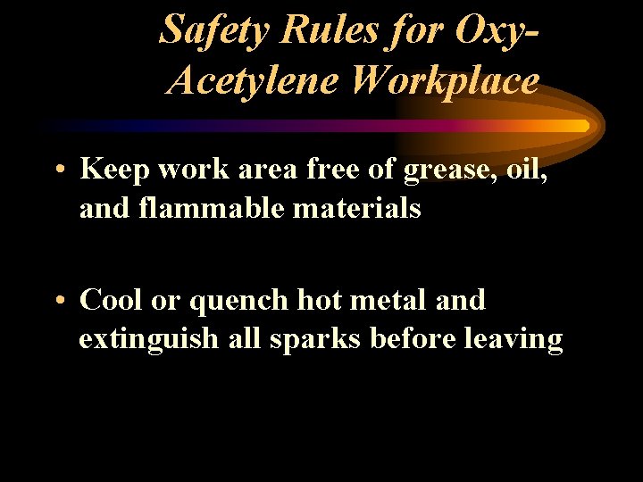 Safety Rules for Oxy. Acetylene Workplace • Keep work area free of grease, oil,