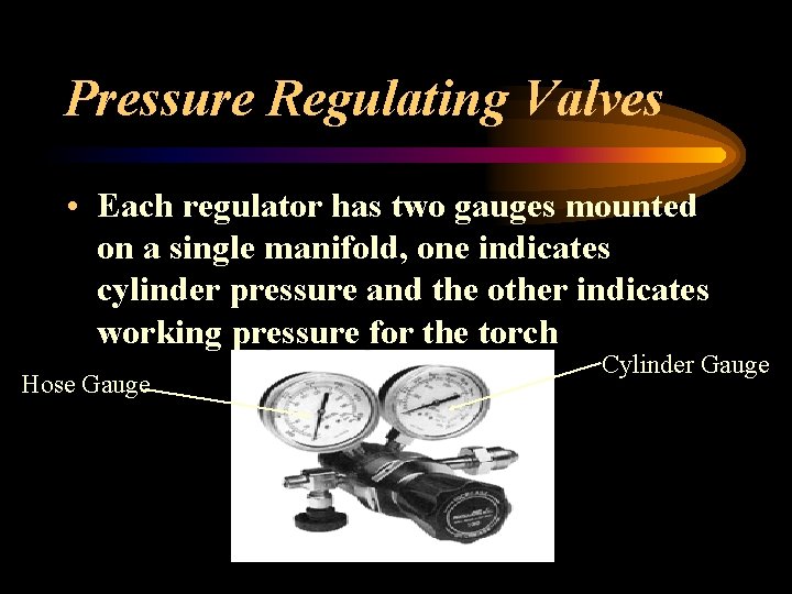 Pressure Regulating Valves • Each regulator has two gauges mounted on a single manifold,