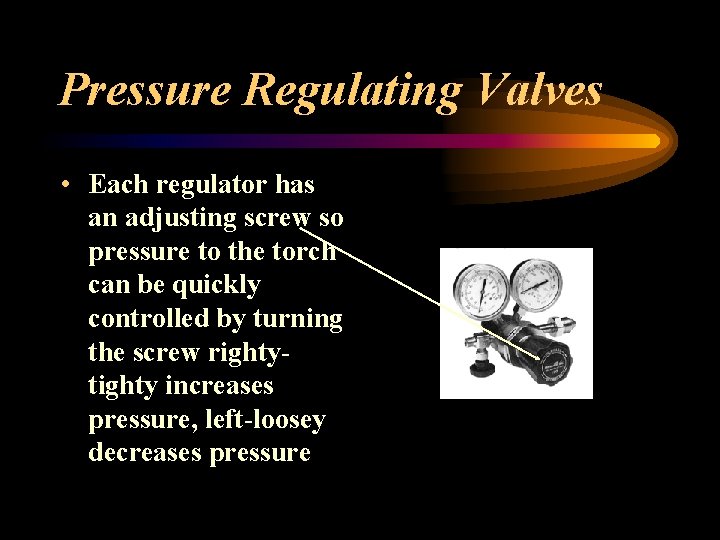 Pressure Regulating Valves • Each regulator has an adjusting screw so pressure to the