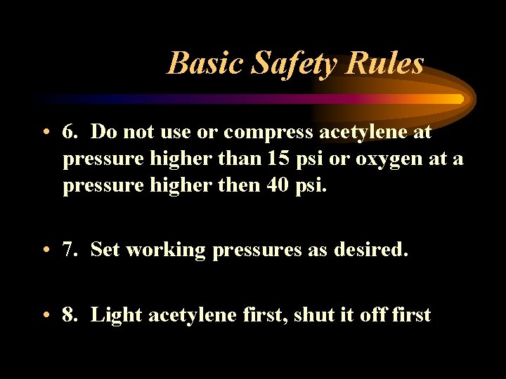 Basic Safety Rules • 6. Do not use or compress acetylene at pressure higher