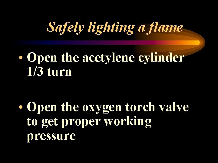 Safely lighting a flame • Open the acetylene cylinder 1/3 turn • Open the
