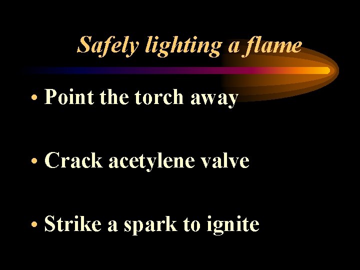 Safely lighting a flame • Point the torch away • Crack acetylene valve •