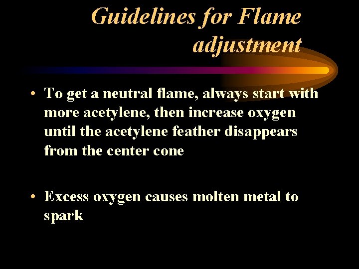 Guidelines for Flame adjustment • To get a neutral flame, always start with more