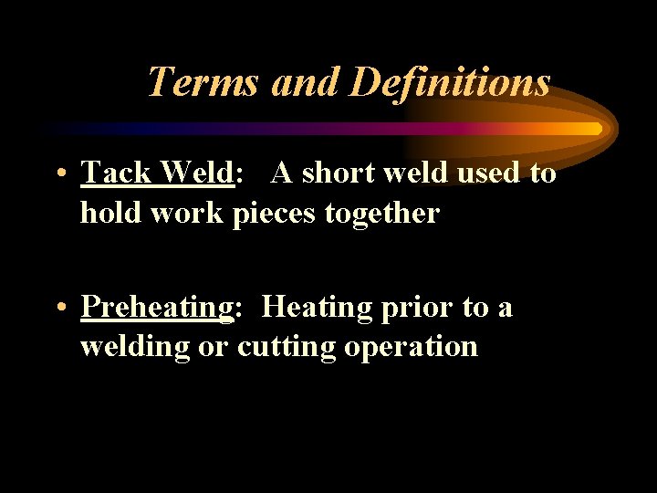 Terms and Definitions • Tack Weld: A short weld used to hold work pieces