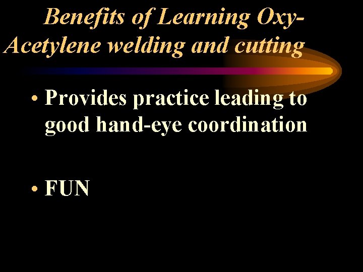 Benefits of Learning Oxy. Acetylene welding and cutting • Provides practice leading to good