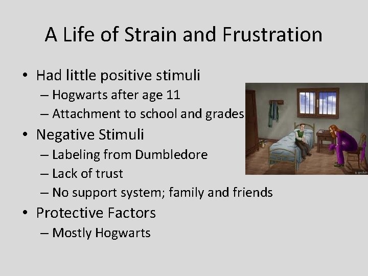 A Life of Strain and Frustration • Had little positive stimuli – Hogwarts after