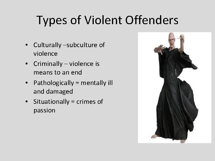 Types of Violent Offenders • Culturally –subculture of violence • Criminally – violence is