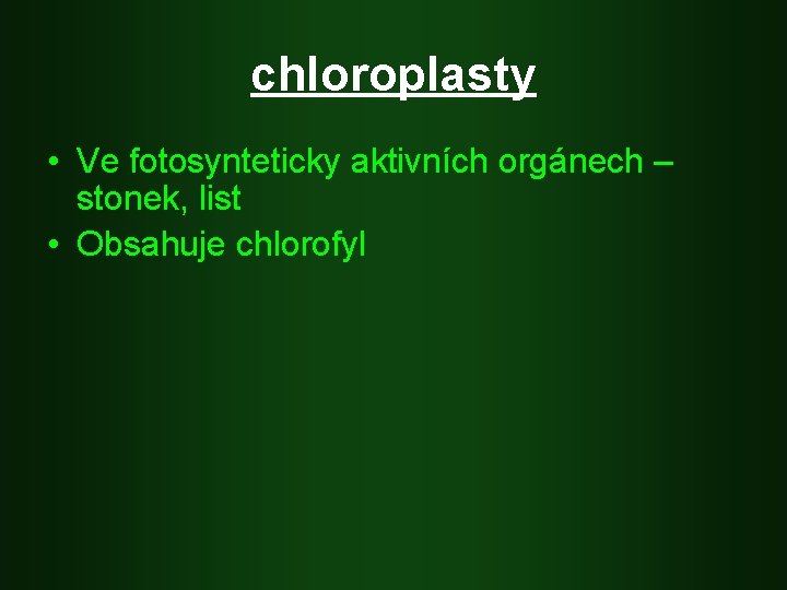 chloroplasty • Ve fotosynteticky aktivních orgánech – stonek, list • Obsahuje chlorofyl 