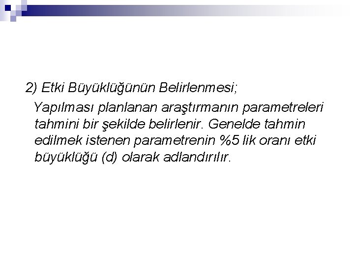 2) Etki Büyüklüğünün Belirlenmesi; Yapılması planlanan araştırmanın parametreleri tahmini bir şekilde belirlenir. Genelde tahmin