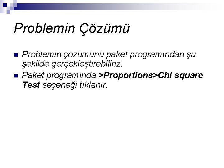 Problemin Çözümü n n Problemin çözümünü paket programından şu şekilde gerçekleştirebiliriz. Paket programında >Proportions>Chi