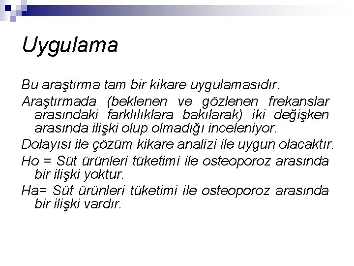 Uygulama Bu araştırma tam bir kikare uygulamasıdır. Araştırmada (beklenen ve gözlenen frekanslar arasındaki farklılıklara