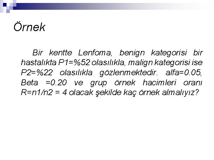 Örnek Bir kentte Lenfoma, benign kategorisi bir hastalıkta P 1=%52 olasılıkla, malign kategorisi ise