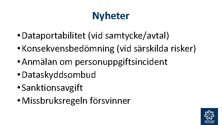 Nyheter • Dataportabilitet (vid samtycke/avtal) • Konsekvensbedömning (vid särskilda risker) • Anmälan om personuppgiftsincident