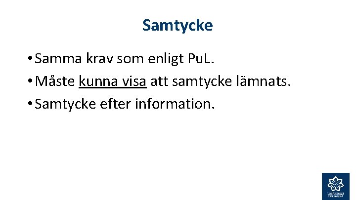 Samtycke • Samma krav som enligt Pu. L. • Måste kunna visa att samtycke