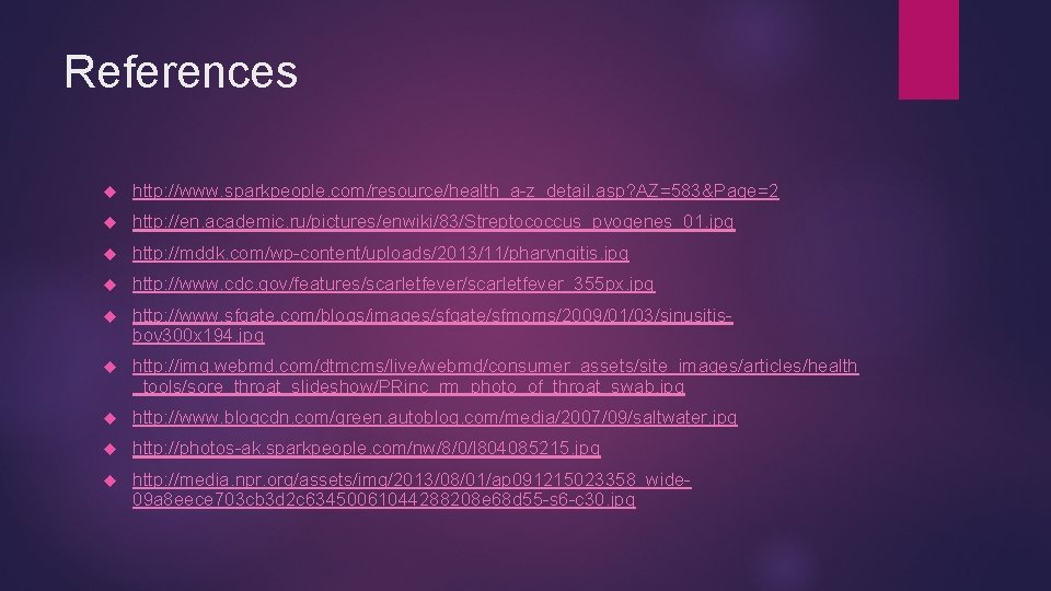 References http: //www. sparkpeople. com/resource/health_a-z_detail. asp? AZ=583&Page=2 http: //en. academic. ru/pictures/enwiki/83/Streptococcus_pyogenes_01. jpg http: //mddk.