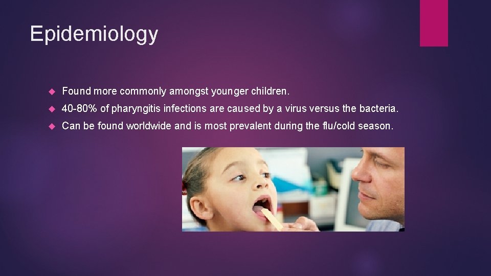 Epidemiology Found more commonly amongst younger children. 40 -80% of pharyngitis infections are caused