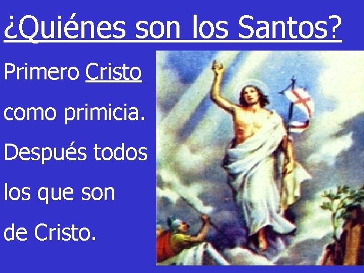 ¿Quiénes son los Santos? Primero Cristo como primicia. Después todos los que son de