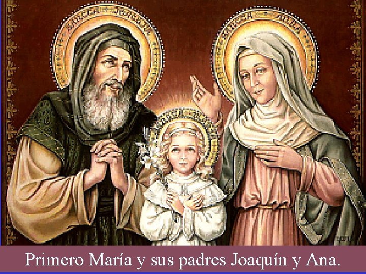 Primero María y sus padres Joaquín y Ana. 