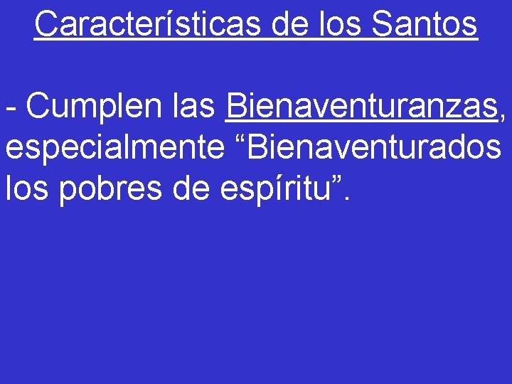 Características de los Santos - Cumplen las Bienaventuranzas, especialmente “Bienaventurados los pobres de espíritu”.