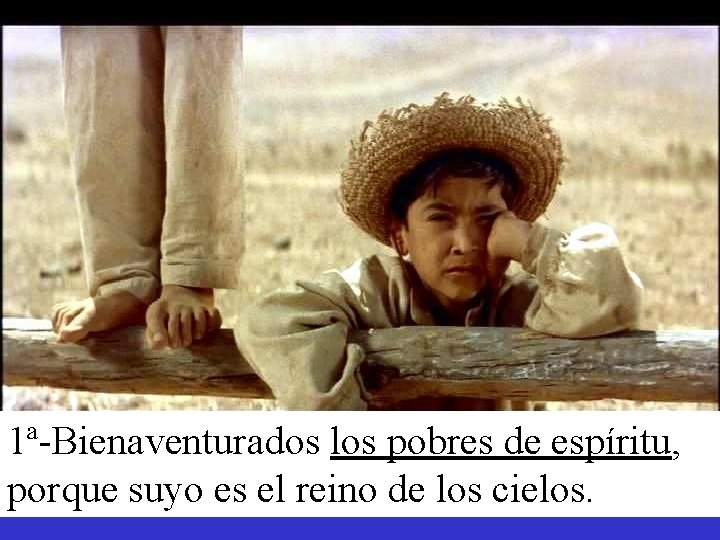 1ª-Bienaventurados los pobres de espíritu, porque suyo es el reino de los cielos. 