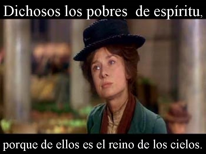Dichosos los pobres de espíritu, porque de ellos es el reino de los cielos.