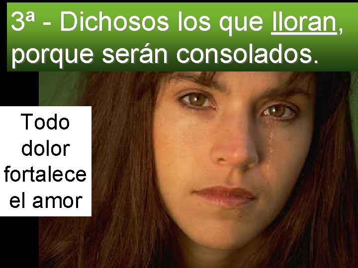 3ª - Dichosos los que lloran, porque serán consolados. Todo dolor fortalece el amor