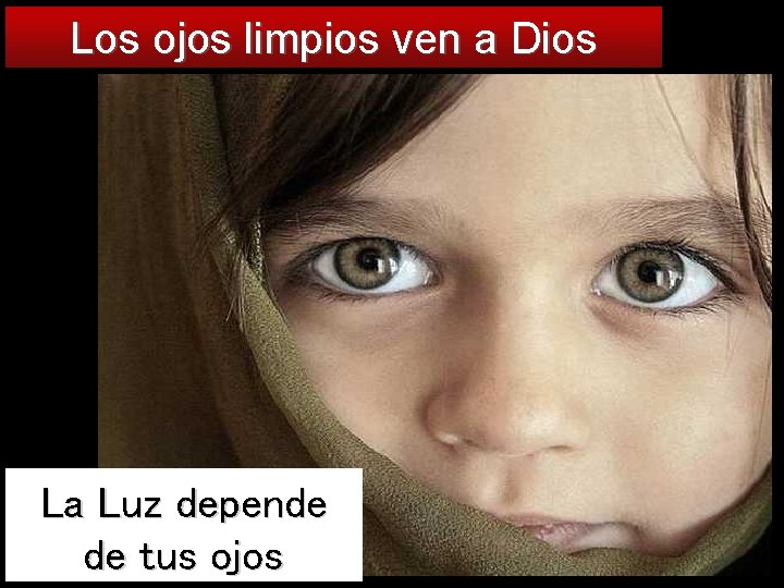 Los ojos limpios ven a Dios La Luz depende de tus ojos 