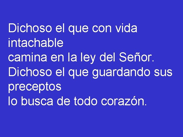Dichoso el que con vida intachable camina en la ley del Señor. Dichoso el