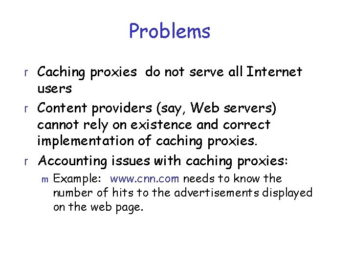 Problems r Caching proxies do not serve all Internet users r Content providers (say,