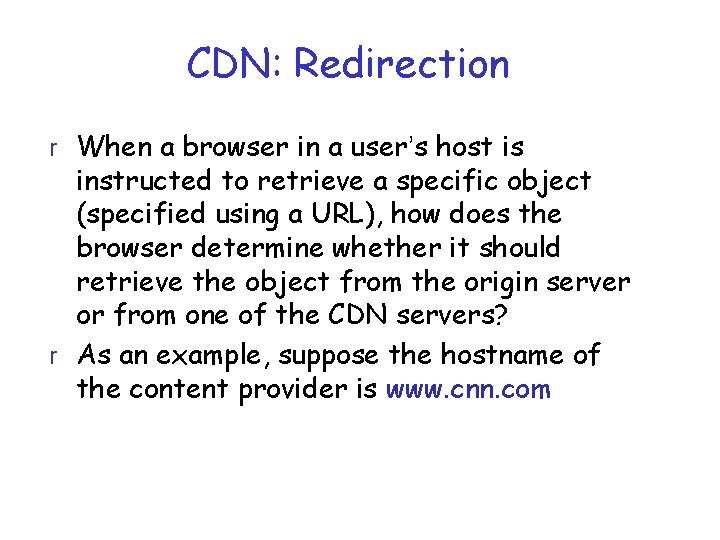 CDN: Redirection r When a browser in a user’s host is instructed to retrieve
