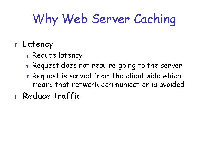 Why Web Server Caching r Latency m Reduce latency m Request does not require