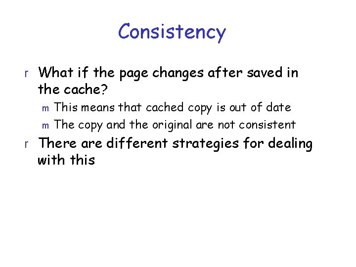 Consistency r What if the page changes after saved in the cache? This means