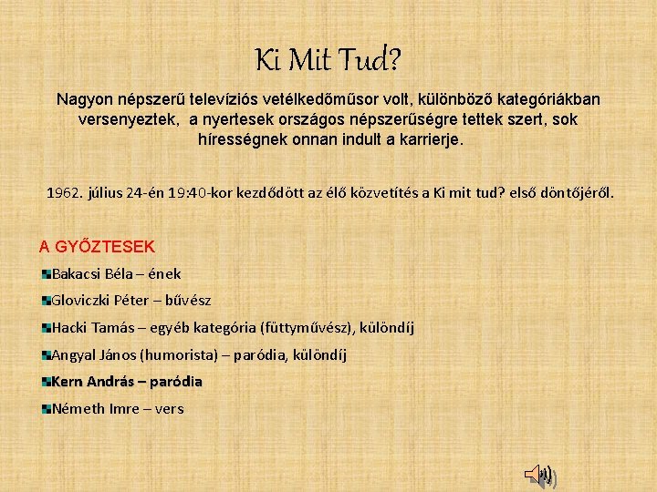 Ki Mit Tud? Nagyon népszerű televíziós vetélkedőműsor volt, különböző kategóriákban versenyeztek, a nyertesek országos