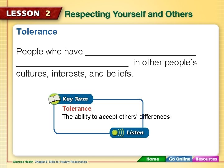 Tolerance People who have in other people’s cultures, interests, and beliefs. Tolerance The ability