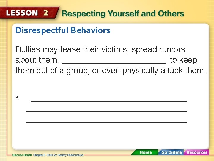 Disrespectful Behaviors Bullies may tease their victims, spread rumors about them, , to keep