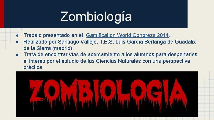Zombiología ● Trabajo presentado en el Gamification World Congress 2014. ● Realizado por Santiago