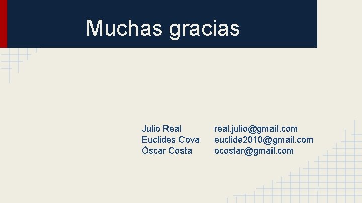 Muchas gracias Julio Real Euclides Cova Óscar Costa real. julio@gmail. com euclide 2010@gmail. com