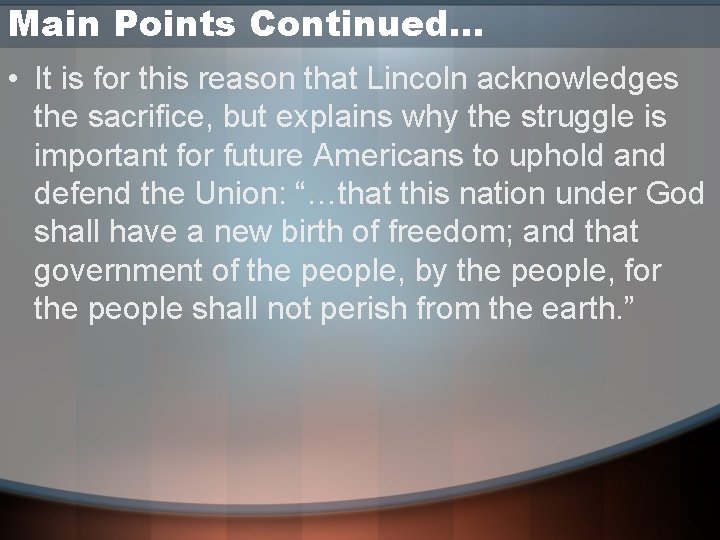 Main Points Continued… • It is for this reason that Lincoln acknowledges the sacrifice,