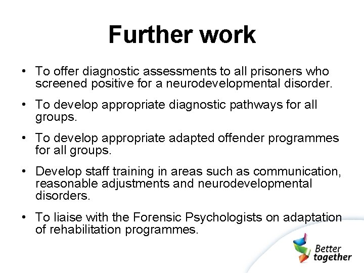 Further work • To offer diagnostic assessments to all prisoners who screened positive for