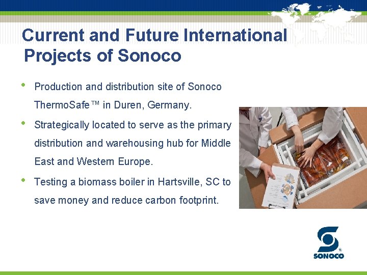 Current and Future International Projects of Sonoco • Production and distribution site of Sonoco