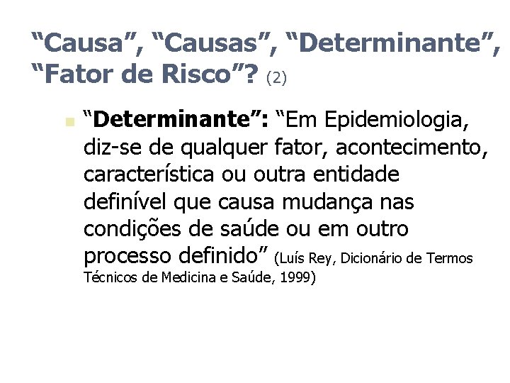 “Causa”, “Causas”, “Determinante”, “Fator de Risco”? (2) n “Determinante”: “Em Epidemiologia, diz-se de qualquer