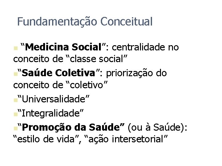 Fundamentação Conceitual “Medicina Social”: centralidade no conceito de “classe social” n“Saúde Coletiva”: priorização do