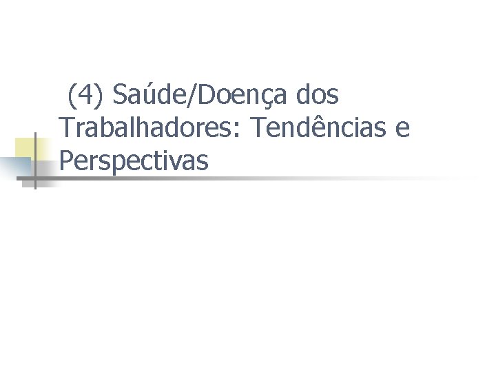 (4) Saúde/Doença dos Trabalhadores: Tendências e Perspectivas 