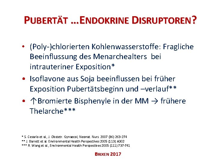 PUBERTÄT …ENDOKRINE DISRUPTOREN? • (Poly-)chlorierten Kohlenwasserstoffe: Fragliche Beeinflussung des Menarchealters bei intrauteriner Exposition* •