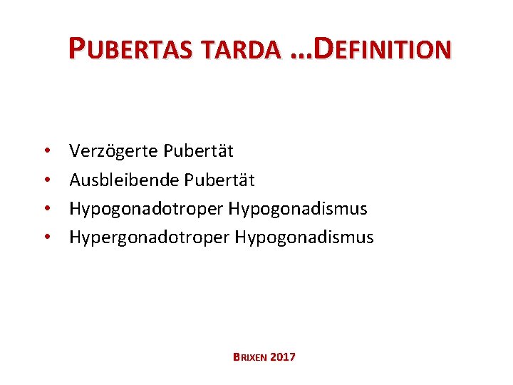 PUBERTAS TARDA …DEFINITION • • Verzögerte Pubertät Ausbleibende Pubertät Hypogonadotroper Hypogonadismus Hypergonadotroper Hypogonadismus BRIXEN