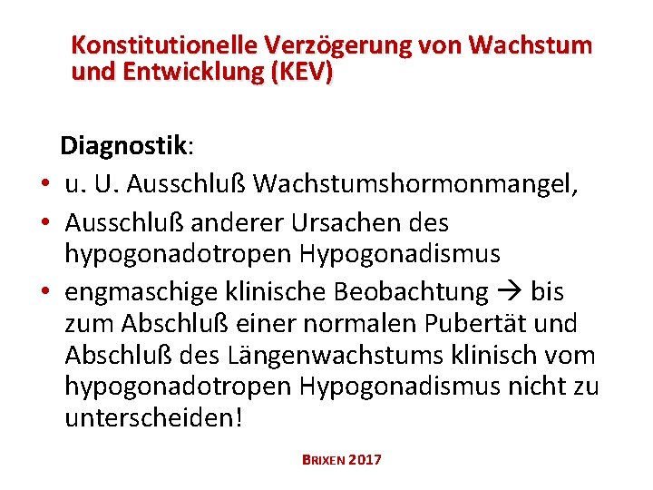 Konstitutionelle Verzögerung von Wachstum und Entwicklung (KEV) Diagnostik: • u. U. Ausschluß Wachstumshormonmangel, •