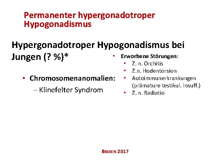 Permanenter hypergonadotroper Hypogonadismus Hypergonadotroper Hypogonadismus bei • Erworbene Störungen: Jungen (? %)* • Chromosomenanomalien: